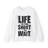Life Is To Short To Wait - Unisex Heavy Blend™ Crewneck Sweatshirt